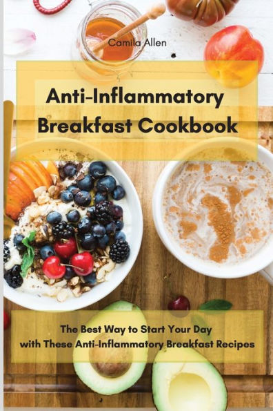 Anti-Inflammatory Breakfast Cookbook: The Best Way to Start Your Day with These Recipes