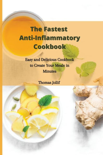 The Fastest Anti-Inflammatory Cookbook: Easy and Delicious Cookbook to Create Your Meals Minutes