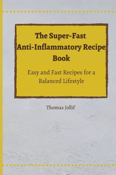The Super-Fast Anti-Inflammatory Recipe Book: Easy and Fast Recipes for a Balanced Lifestyle