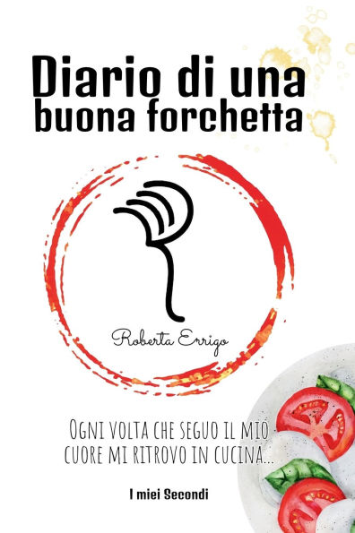 Diario di una buona forchetta: Secondi facili e veloci per tutti, ricette illustrate e colorate, contiene QR code bonus da scansionare, un'esperienza interattiva per chi ï¿½ alle prime armi in cucina.