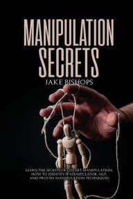 Title: Manipulation Secrets: Learn the Secrets of Covert Manipulation, How to Identify a Manipulator, NLP, and Proven Manipulation Techniques, Author: Jake Bishops
