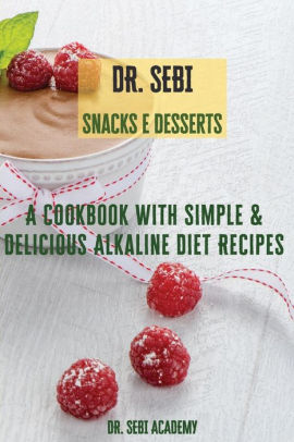 Dr Sebi Snacks E Desserts A Cookbook With Simple E Delicious Alkaline Diet Recipes By Dr Sebi Academy Paperback Barnes Noble