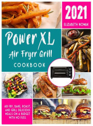 Title: POWER XL AIR FRYER GRILL COOKBOOK: Air fry, bake, roast, and grill delicious meals on a budget with no fuss., Author: ELIZABETH NOWAK