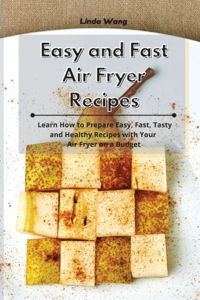 Easy and Fast Air Fryer Recipes: Learn How to Prepare Easy, Fast, Tasty Healthy Recipes with Your on a Budget
