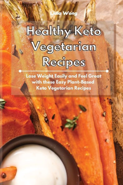 Healthy Keto Vegetarian Recipes: Lose Weight Easily and Feel Great with these Easy Plant-Based Recipes