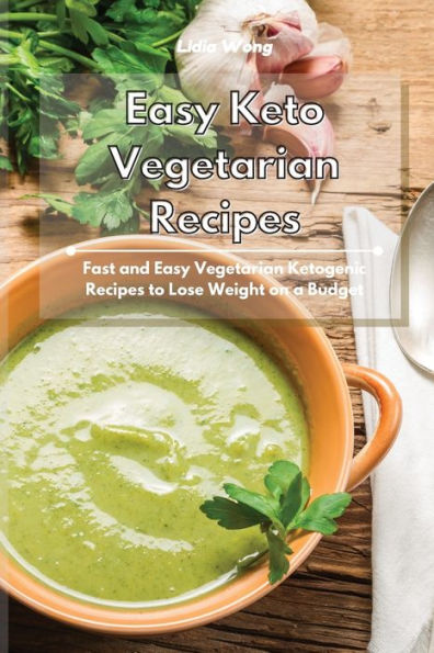 Easy Keto Vegetarian Recipes: Fast and Ketogenic Recipes to Lose Weight on a Budget