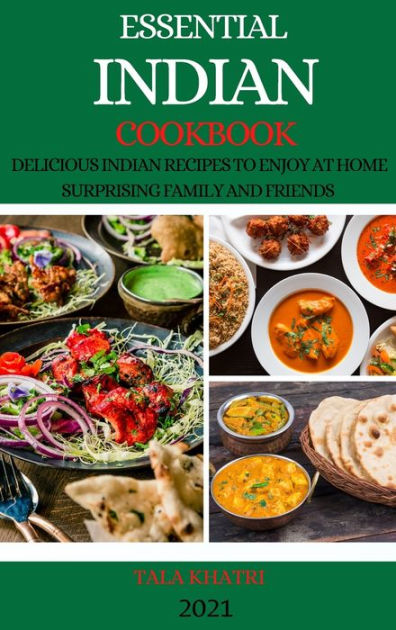 ESSENTIAL INDIAN COOKBOOK 2021: DELICIOUS INDIAN RECIPES TO ENJOY AT ...