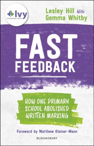 Title: Fast Feedback: How one primary school abolished written marking, Author: Lesley Hill