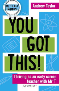 Title: You Got This!: Thriving as an early career teacher with Mr T, Author: Andrew Taylor