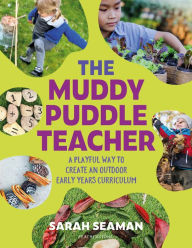 Title: The Muddy Puddle Teacher: A playful way to create an outdoor Early Years curriculum, Author: Sarah Seaman