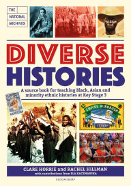 Title: Diverse Histories: A source book for teaching Black, Asian and minority ethnic histories at Key Stage 3, in association with The National Archives, Author: Clare Horrie