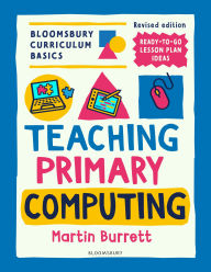 Title: Bloomsbury Curriculum Basics: Teaching Primary Computing, Author: Martin Burrett