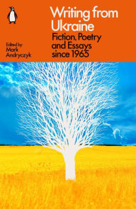 Title: Writing from Ukraine: Fiction, Poetry and Essays since 1965, Author: Mark Andryczyk