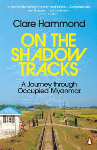 Ebook magazine pdf download On the Shadow Tracks: A Journey through Occupied Myanmar (English Edition)