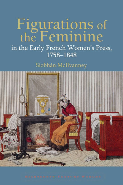 Figurations of the Feminine in the Early French Women's Press, 1758-1848