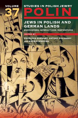 Polin: Studies in Polish Jewry Volume 37: Jews in Polish and German Lands: Encounters, Interactions, Inspirations