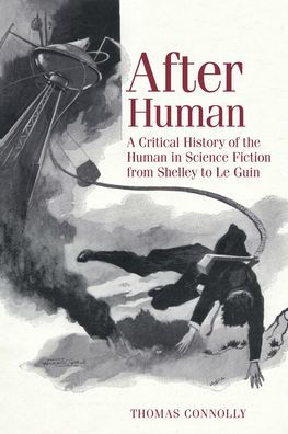 After Human: A Critical History of the Human Science Fiction from Shelley to Le Guin