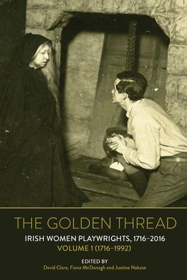 The Golden Thread: Irish Women Playwrights, Volume 1 (1716-1992)