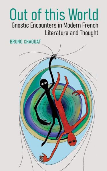 Out of this World: Gnostic Encounters in Modern French Literature and Thought