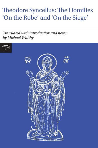 Two Homelies of Theodore Syncellus: 'On the Robe' and 'On the Siege'