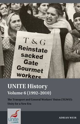 UNITE History Volume 6 (1992-2010): The Transport and General Workers' Union (TGWU): Unity for a New Era