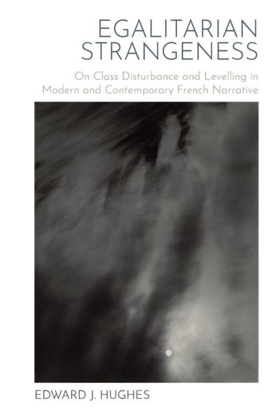 Egalitarian Strangeness: On Class Disturbance and Levelling in Modern and Contemporary French Narrative