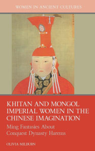 Free download e books txt format Khitan and Mongol Imperial Women in the Chinese Imagination: Ming Fantasies about Conquest Dynasty Harems