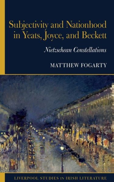 Subjectivity and Nationhood in Yeats, Joyce, and Beckett: Nietzschean Constellations