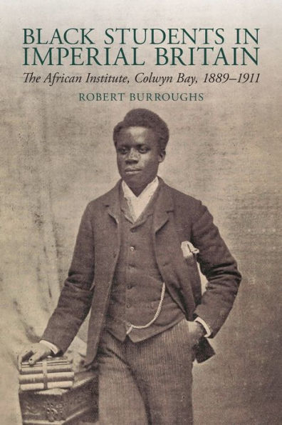 Black Students in Imperial Britain: The African Institute, Colwyn Bay, 1889-1911