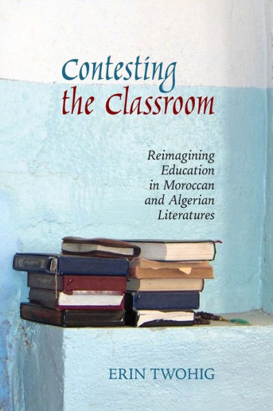 Contesting the Classroom: Reimagining Education Moroccan and Algerian Literatures