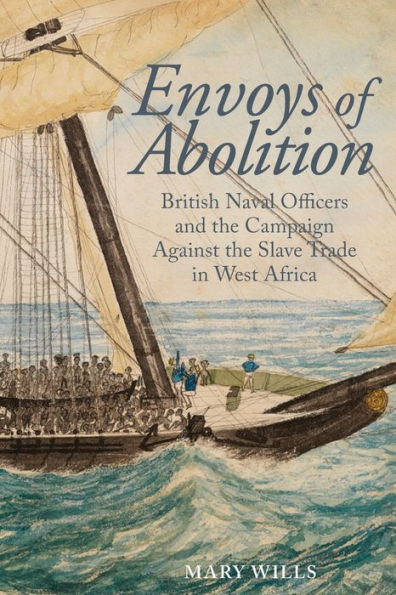 Envoys of Abolition: British Naval Officers and the Campaign Against Slave Trade West Africa