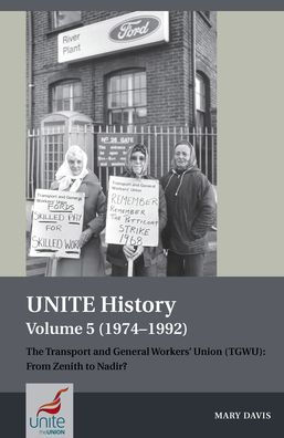 UNITE History Volume 5 (1974-1992): The Transport and General Workers' Union (TGWU): From Zenith to Nadir?