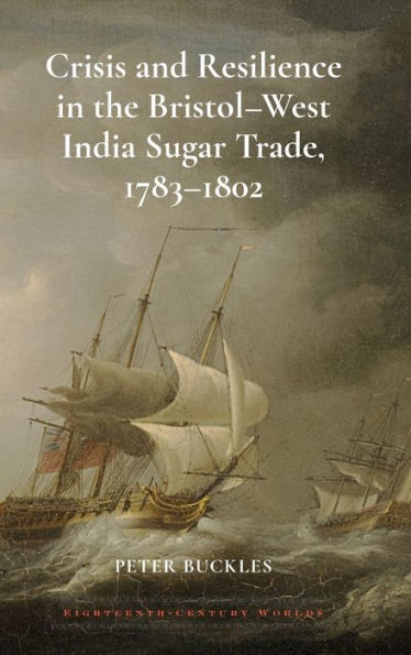 Crisis and Resilience in the Bristol-West India Sugar Trade, 1783-1802