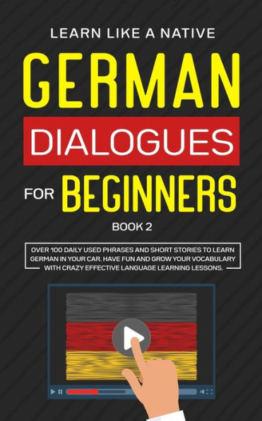 German Dialogues for Beginners Book 2: Over 100 Daily Used Phrases and Short Stories to Learn Your Car. Have Fun Grow Vocabulary with Crazy Effective Language Learning Lessons