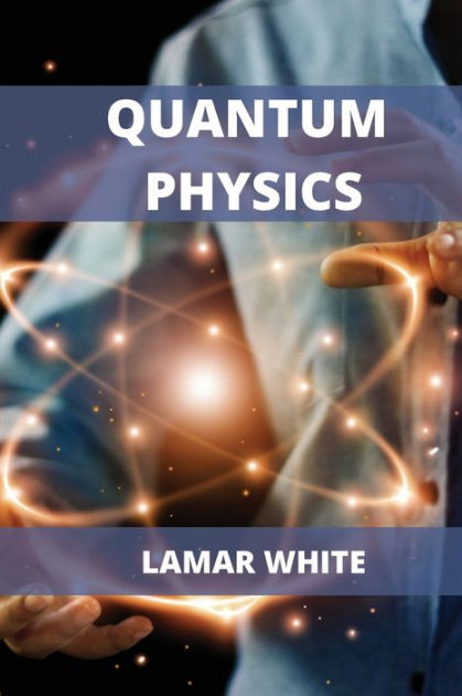 Quantum Physics For Beginners: Understanding How Everything Works by a ...