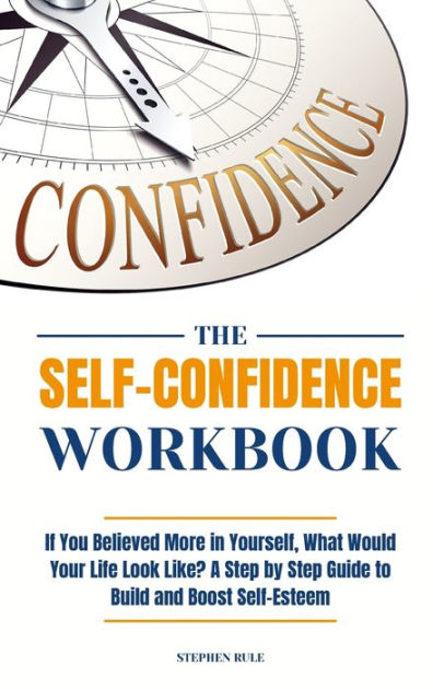 The Self-Confidence Workbook: If You Believed More in Yourself, What ...