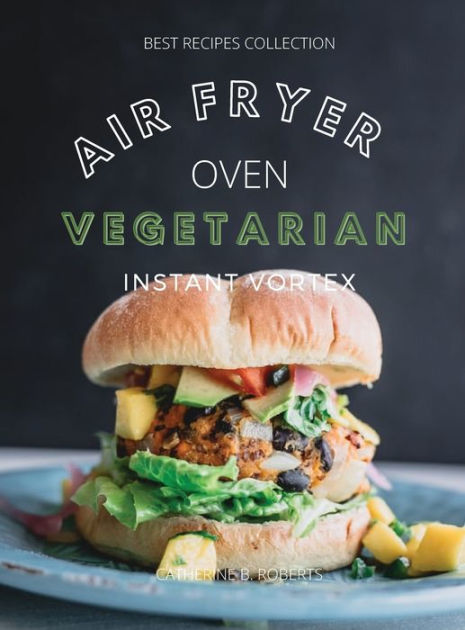 Vegetarian Air Fryer Oven Cookbook Instant Vortex: Meatless Air Fryer ...