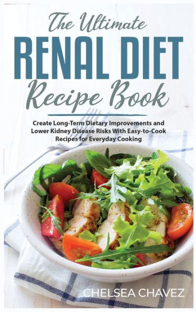 The Ultimate Renal Diet Recipe Book: Create Long-Term Dietary ...