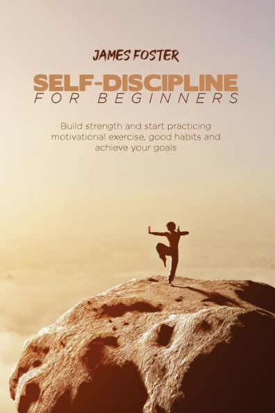 Self-Discipline for Beginners: Build strength and start practicing motivational exercise, good habits achieve your goals