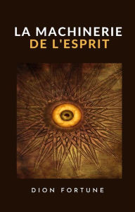 Title: La machinerie de l'esprit (traduit), Author: Dion Fortune
