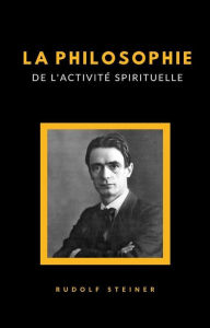 Title: La philosophie de l'activité spirituelle (traduit), Author: Rudolf Steiner