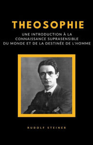 Title: Theosophie - Une introduction à la connaissance suprasensible du monde et de la destinée de l'homme (traduit), Author: Rudolf Steiner