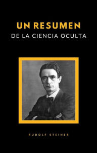 Title: Un resumen de la ciencia oculta (traducido), Author: Rudolf Steiner