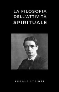 Title: La filosofia dell'attività spirituale (tradotto), Author: Rudolf Steiner