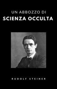 Title: Un abbozzo di scienza occulta (tradotto), Author: Rudolf Steiner