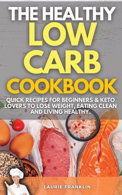 THE HEALTHY LOW-CARB COOKBOOK: Quick Recipes For Beginners and Keto ...