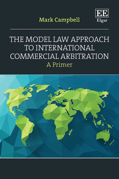 The Model Law Approach to International Commercial Arbitration: A Primer