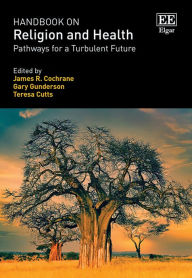 Title: Handbook on Religion and Health: Pathways for a Turbulent Future, Author: James R. Cochrane
