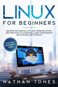 Title: Linux for Beginners: Discover the essentials of Linux operating system. Best Practices to learn Installation, Configuration and Command Line Efficiently, Author: Nathan Jones