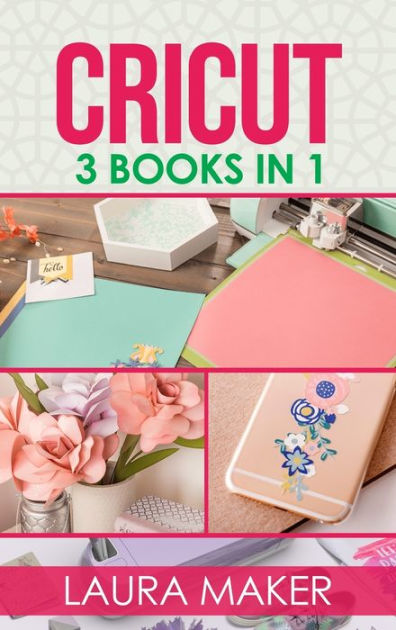 Cricut: 3 books in 1: Guide for Beginners + Design Space + Project ...